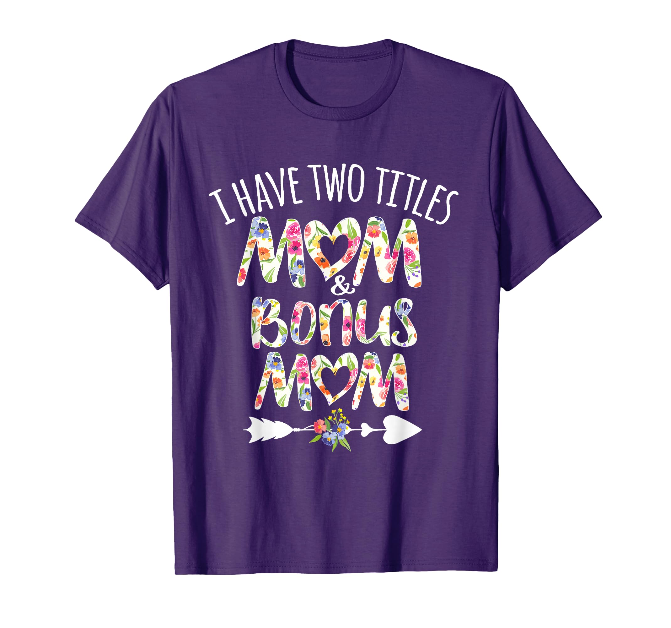 I Have Two Titles Mom And Bonus Mom T-Shirt - Casual Everyday Wear Unisex - T-Shirt, Sweatshirt, Hoodie
