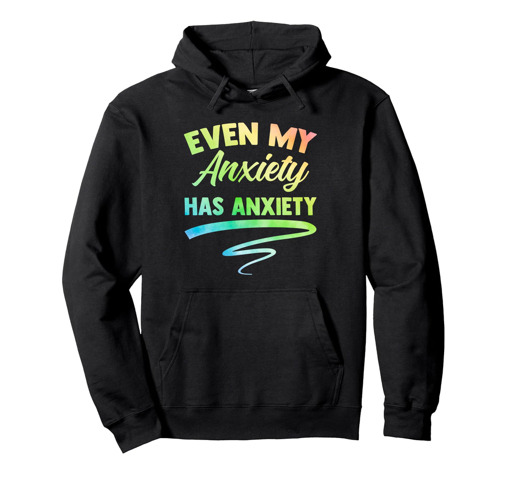 Even My Anxiety Has Anxiety Funny Hoodie - Streetwear Style Men Women - T-Shirt, Sweatshirt, Hoodie