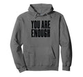 You Are Enough Motivational Text Hoodie - Minimalist Print Unisex - T-Shirt, Sweatshirt, Hoodie