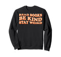 Read Books Be Kind Stay Weird Book Sweatshirt - Streetwear Style Men Women - T-Shirt, Sweatshirt, Hoodie