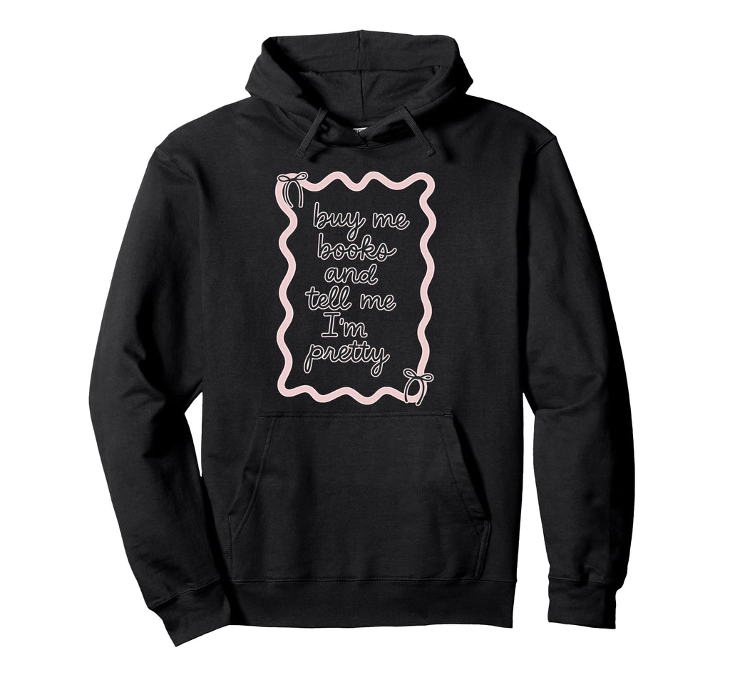 Buy Me Books And Tell Me Im Pretty Book Hoodie - Trendy Graphic Unisex - T-Shirt, Sweatshirt, Hoodie