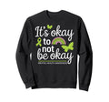 Its Okay To Not Be Okay Mental Sweatshirt - Streetwear Style for Adults - T-Shirt, Sweatshirt, Hoodie