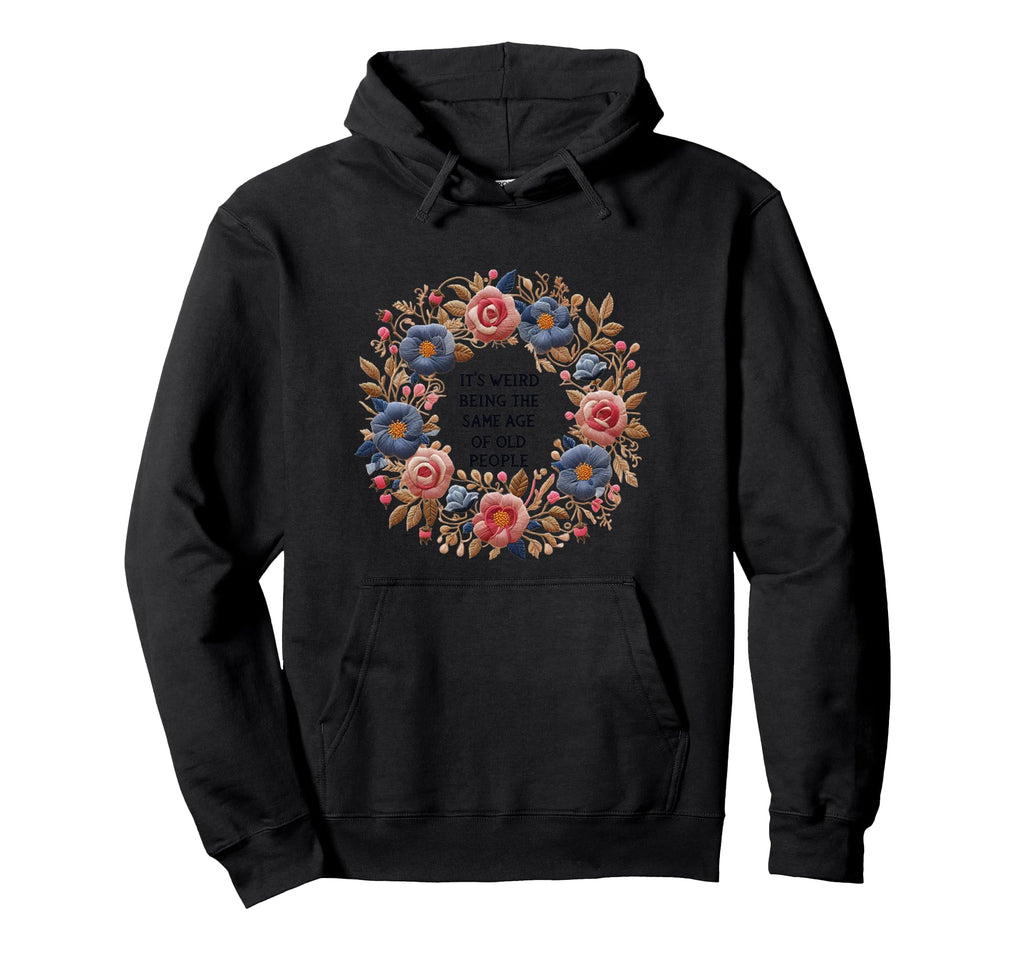 Funny Its Weird Being Same Age Old Hoodie - Custom Art Print Men Women - T-Shirt, Sweatshirt, Hoodie