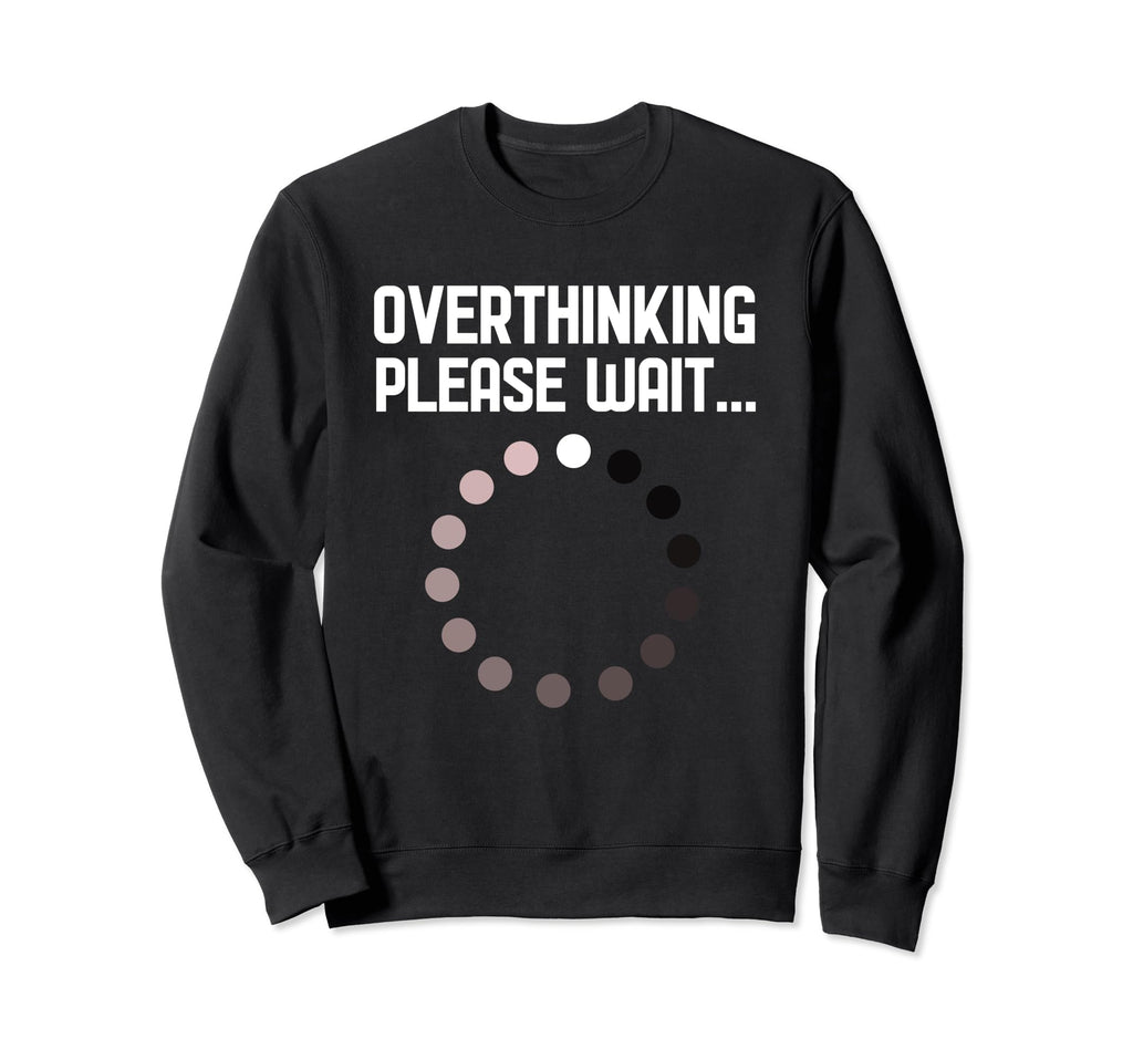 Overthinker Overthinking Please Wait Sweatshirt - Trendy Graphic Men Women - T-Shirt, Sweatshirt, Hoodie