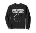 Overthinker Overthinking Please Wait Sweatshirt - Trendy Graphic Men Women - T-Shirt, Sweatshirt, Hoodie