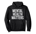Mental Health Matters Awareness Funny Hoodie - Custom Art Print Unisex - T-Shirt, Sweatshirt, Hoodie