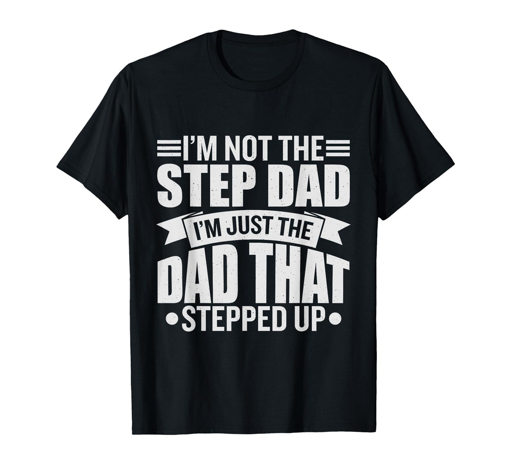Im Not Step Dad Im Just Dad That Stepped T-Shirt - Minimalist Print Unisex - T-Shirt, Sweatshirt, Hoodie