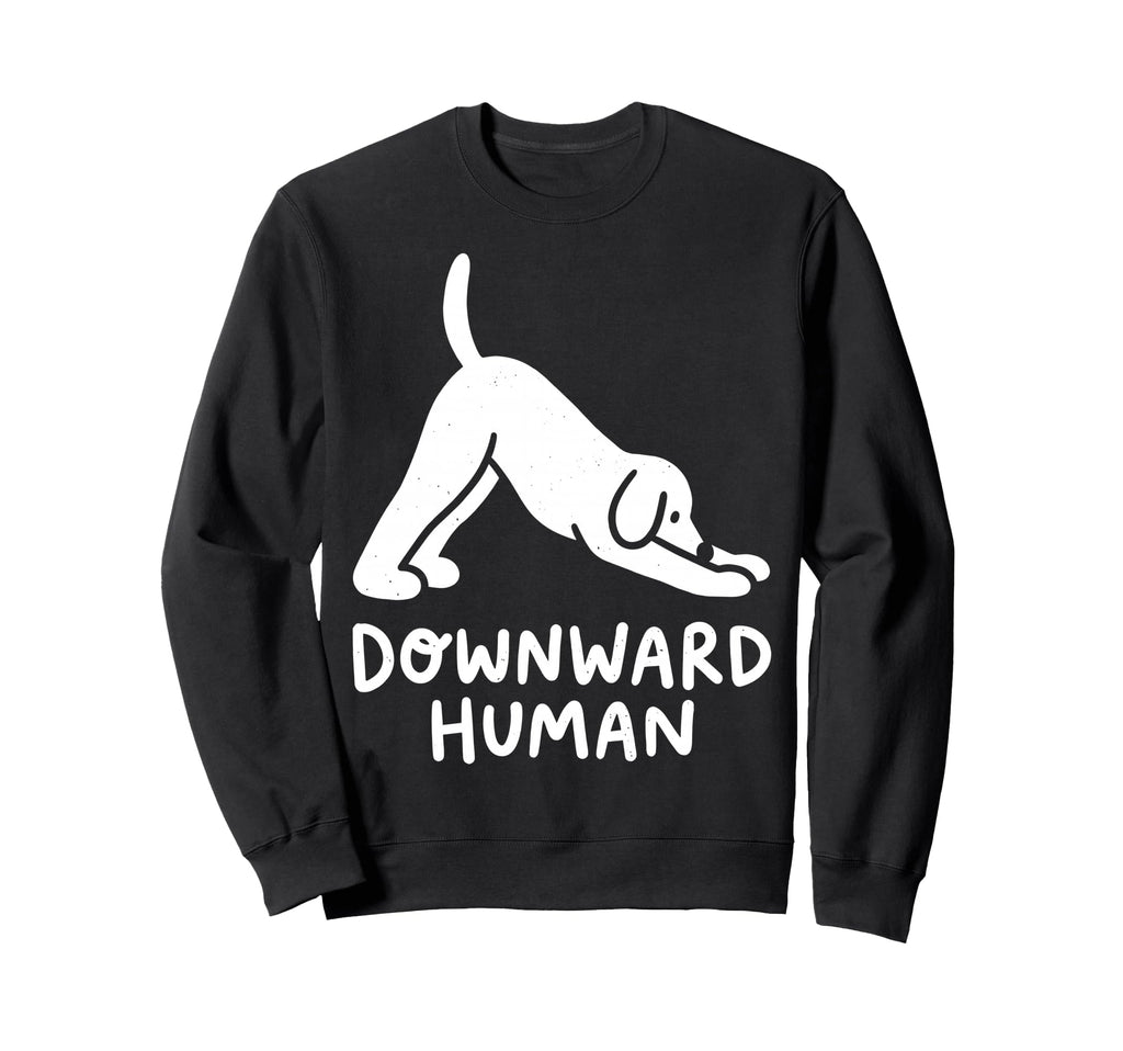 Funny Dog Yoga Downward Human Sweatshirt - Fun Novelty Design Men Women - T-Shirt, Sweatshirt, Hoodie