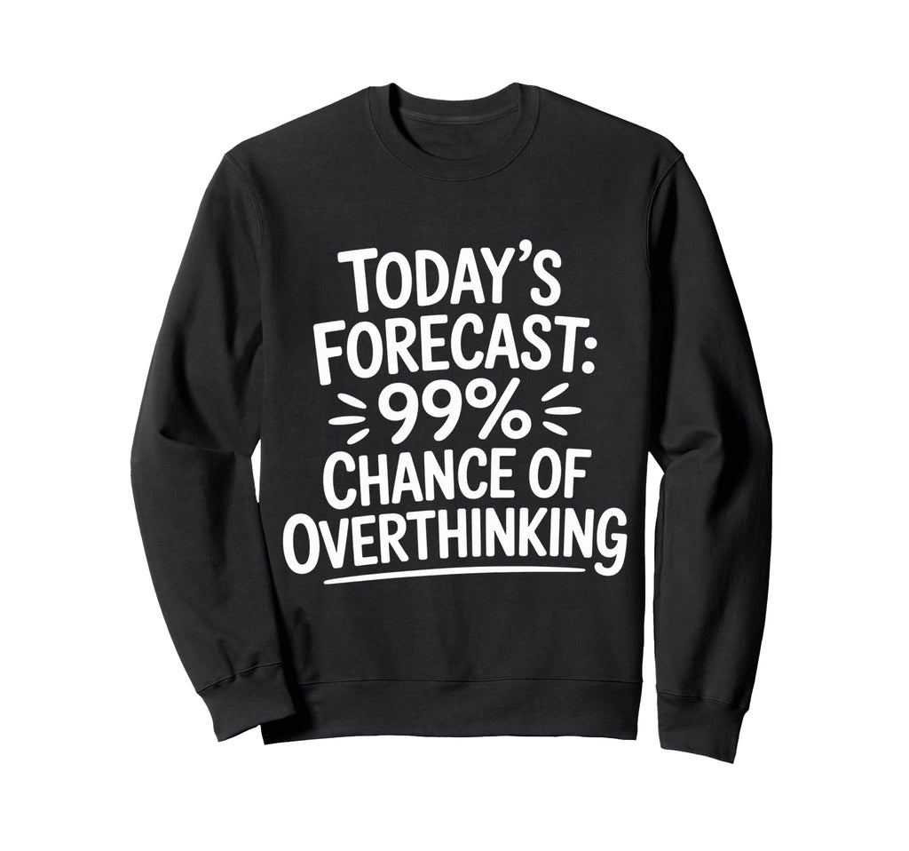 Todays Forecast 99 Chance Overthinking Sweatshirt - Unique Graphic Unisex - T-Shirt, Sweatshirt, Hoodie