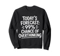 Todays Forecast 99 Chance Overthinking Sweatshirt - Unique Graphic Unisex - T-Shirt, Sweatshirt, Hoodie