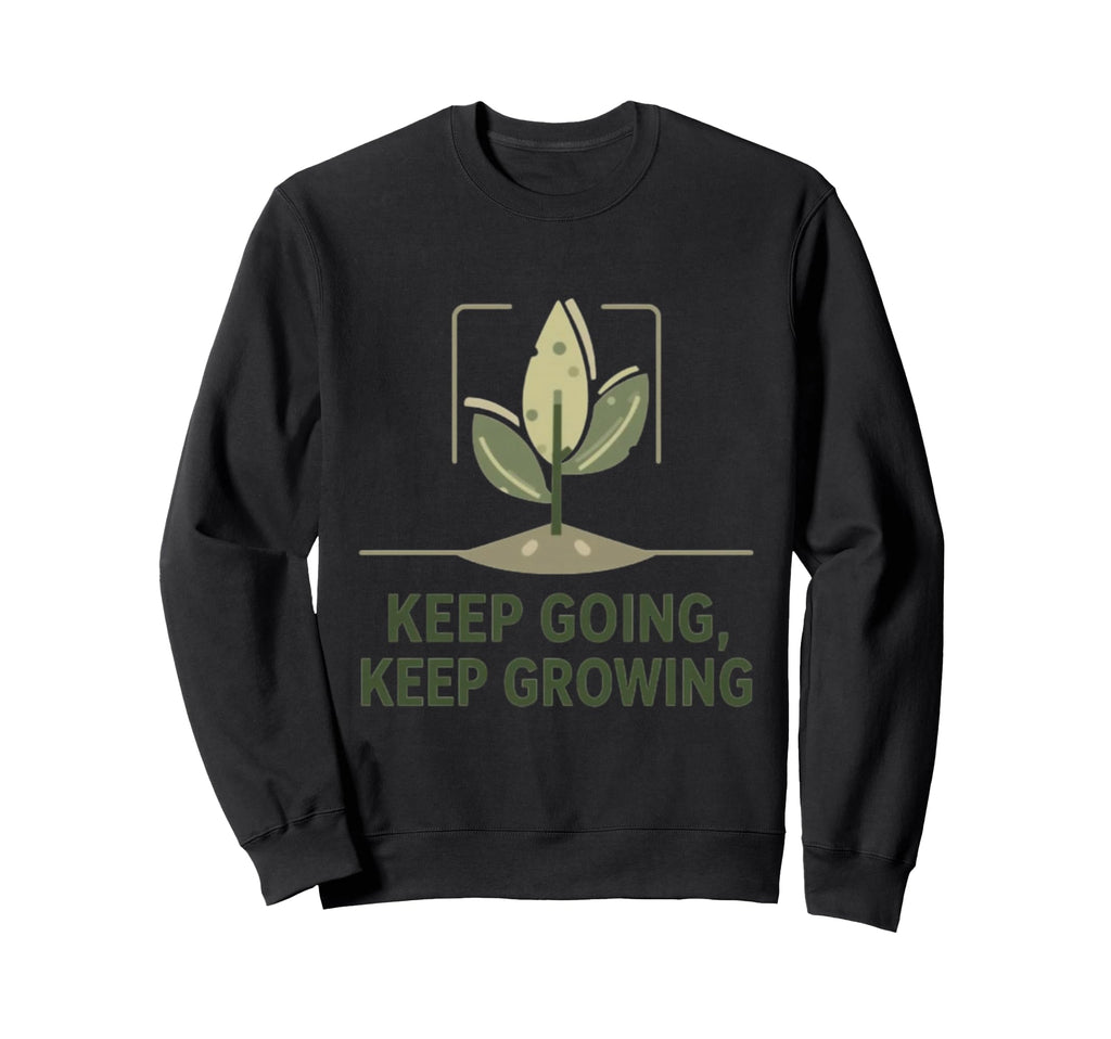Keep Going And Growing Sweatshirt - Custom Art Print Men Women - T-Shirt, Sweatshirt, Hoodie