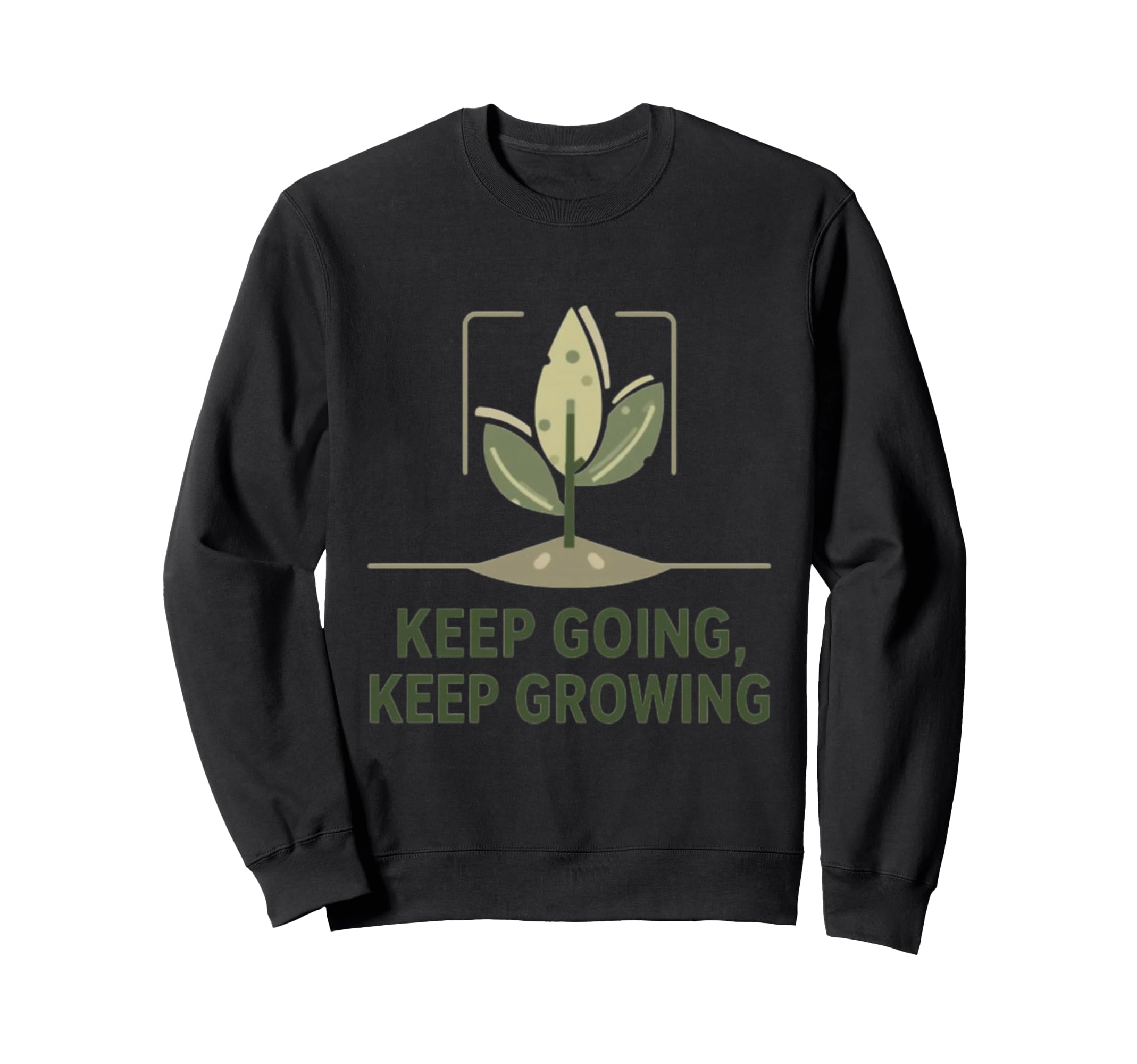 Keep Going And Growing Sweatshirt - Custom Art Print Men Women - T-Shirt, Sweatshirt, Hoodie