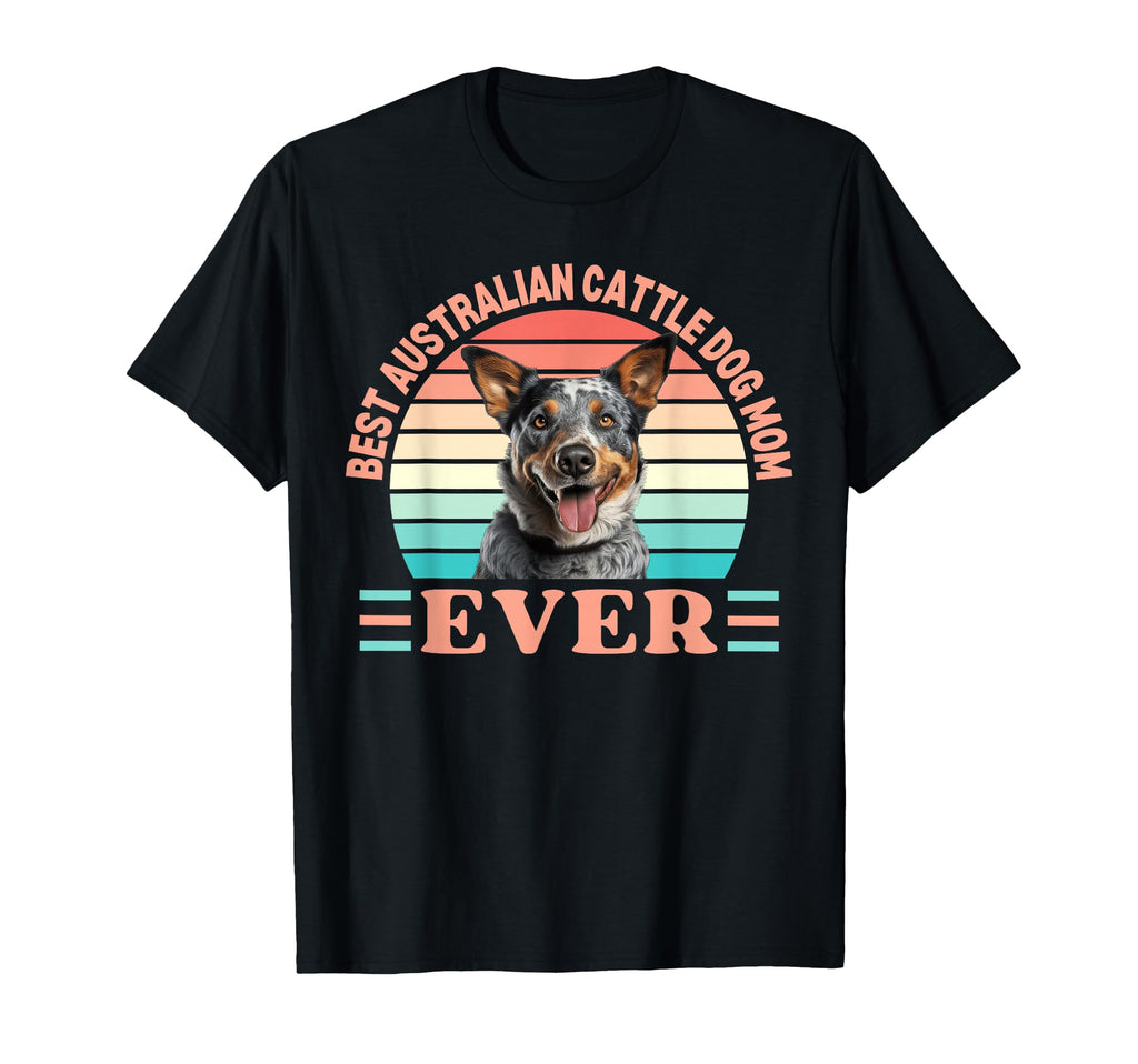 Best Australian Cattle Dog Mom Ever T-Shirt - Custom Art Print Men Women - T-Shirt, Sweatshirt, Hoodie