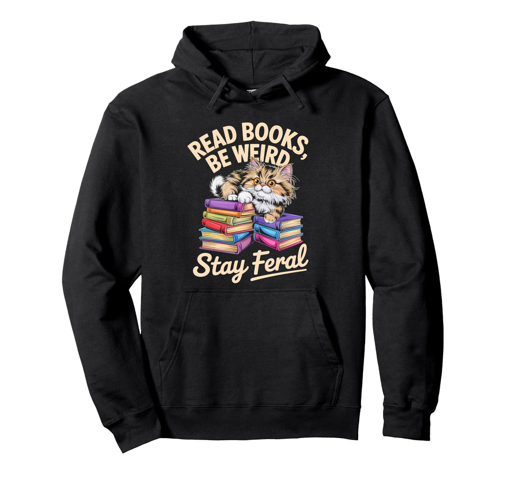 Read Books Be Weird Stay Feral Funny Cat Hoodie - Unique Graphic Men Women - T-Shirt, Sweatshirt, Hoodie