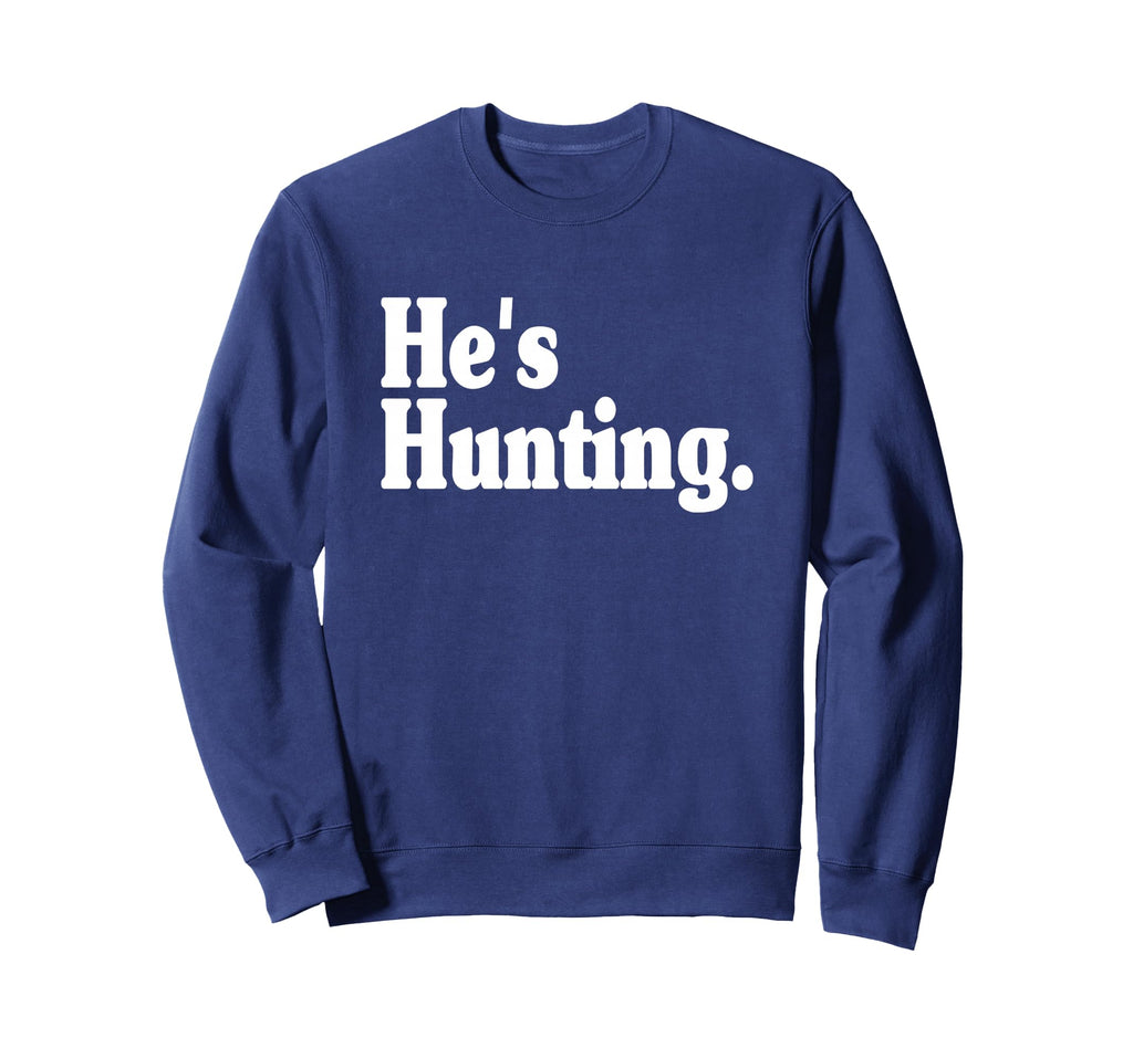 Hes Hunting Sweatshirt - Minimalist Print for Adults - T-Shirt, Sweatshirt, Hoodie