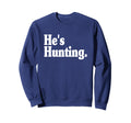 Hes Hunting Sweatshirt - Minimalist Print for Adults - T-Shirt, Sweatshirt, Hoodie