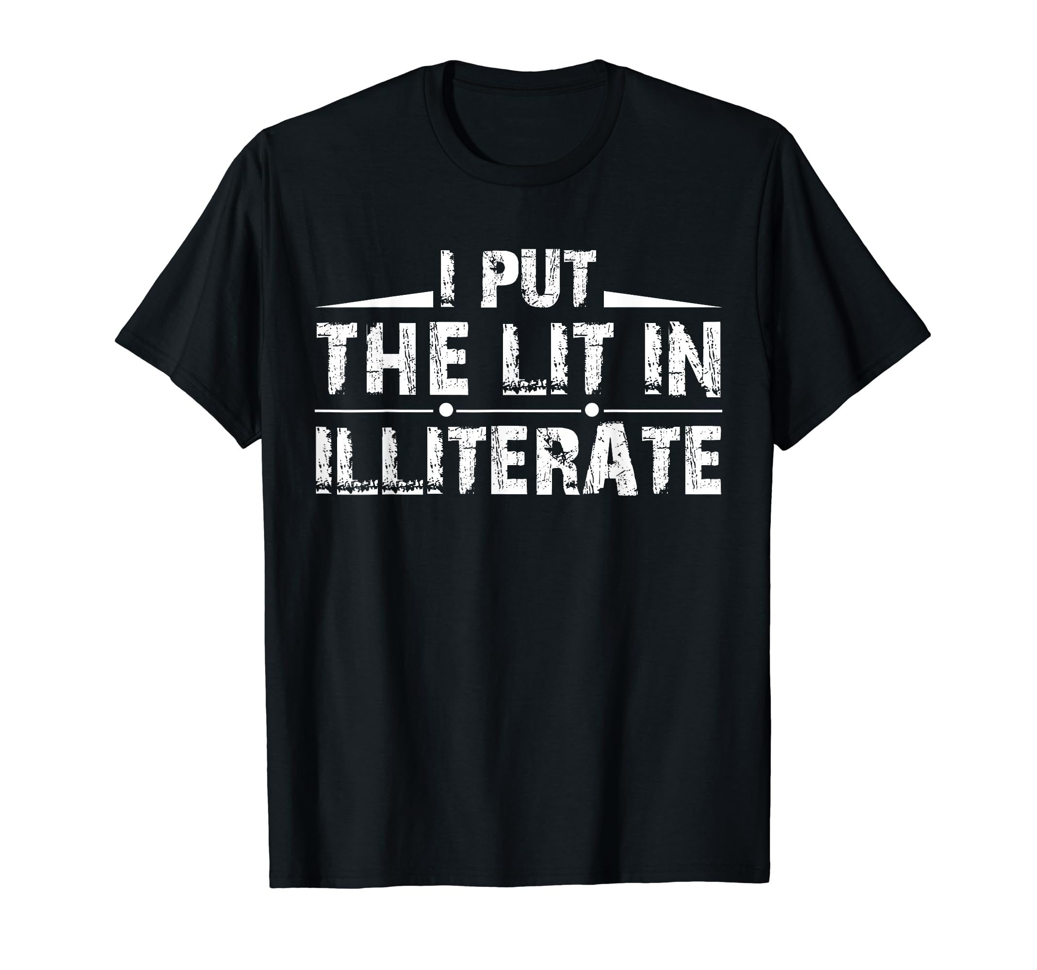 I Put Lit Illiterate Funny English T-Shirt - Unique Graphic Men Women - T-Shirt, Sweatshirt, Hoodie