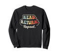 Read Return Repeat Sweatshirt - Novelty Apparel for Adults - T-Shirt, Sweatshirt, Hoodie