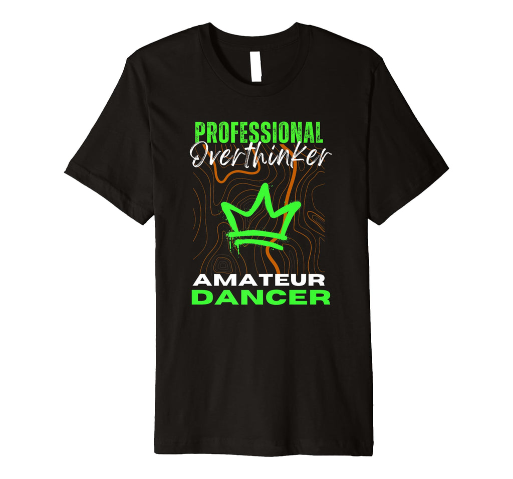 Professional Overthinker Amateur Dancer T-Shirt - Graphic Print Unisex - T-Shirt, Sweatshirt, Hoodie