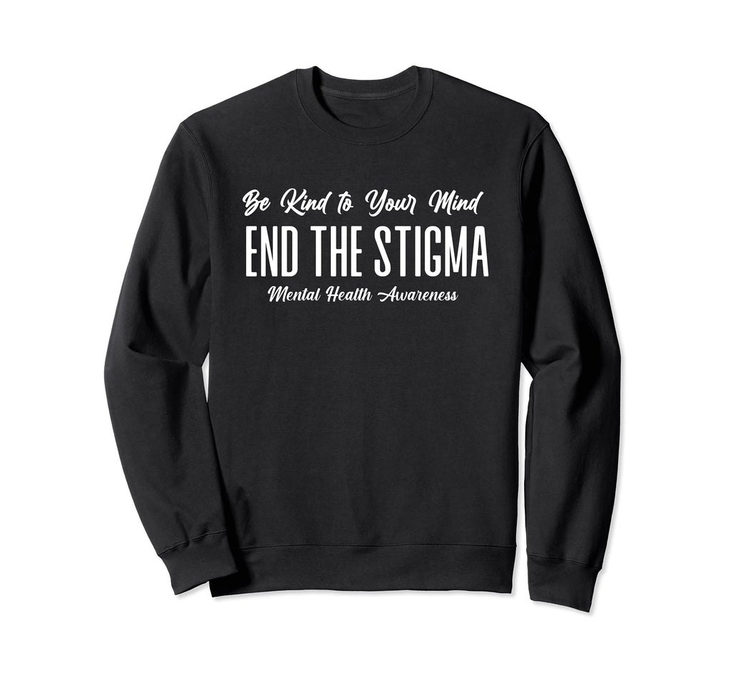 Be Kind To Your Mind End Stigma Sweatshirt - Aesthetic Graphic Men Women - T-Shirt, Sweatshirt, Hoodie