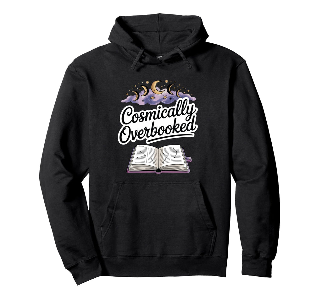 Cosmically Overbooked Funny Astrology Hoodie - Fun Novelty Design Unisex - T-Shirt, Sweatshirt, Hoodie