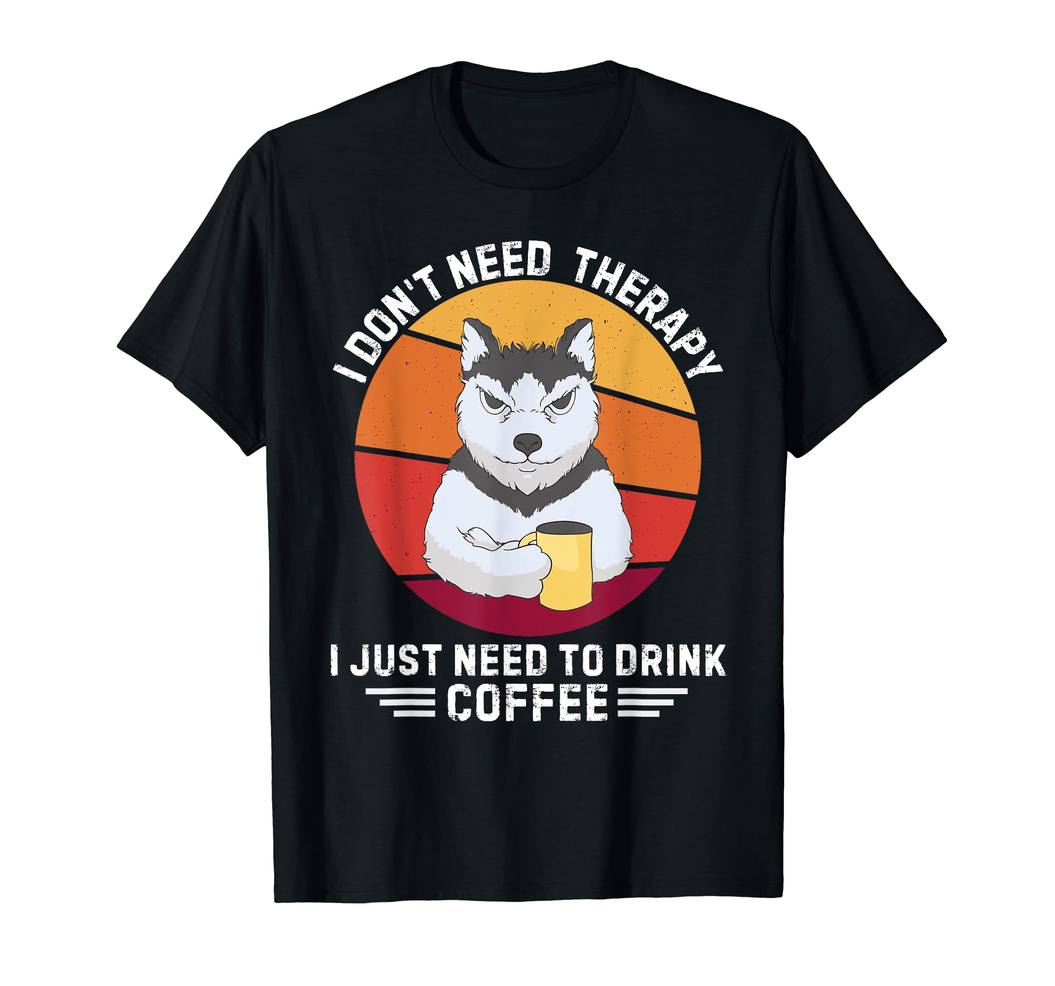 Husky Dog I Dont Need Therapy I Just T-Shirt - Unique Graphic for Adults - T-Shirt, Sweatshirt, Hoodie