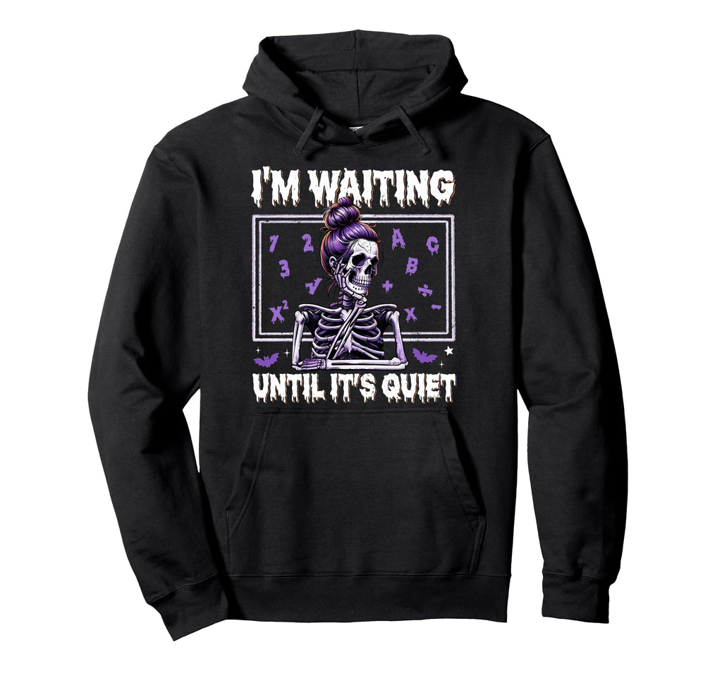 Im Waiting Until Its Quiet Teacher Hoodie - Novelty Apparel for Adults - T-Shirt, Sweatshirt, Hoodie