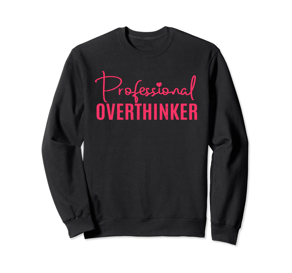Professional Overthinker Overthinking Sweatshirt - Trendy Graphic Unisex - T-Shirt, Sweatshirt, Hoodie