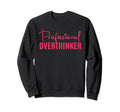 Professional Overthinker Overthinking Sweatshirt - Trendy Graphic Unisex - T-Shirt, Sweatshirt, Hoodie