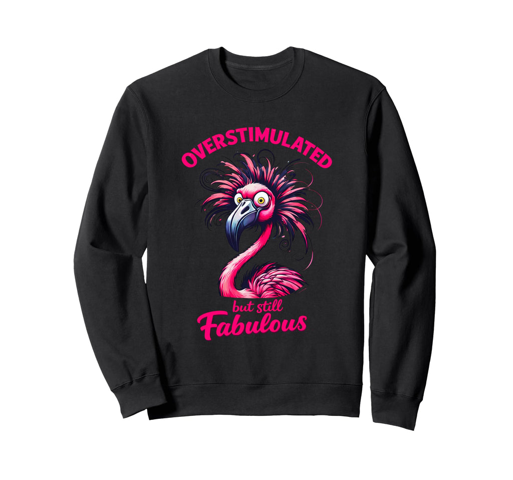 Overstimulated But Still Fabulous Sweatshirt - Custom Art Print Unisex - T-Shirt, Sweatshirt, Hoodie
