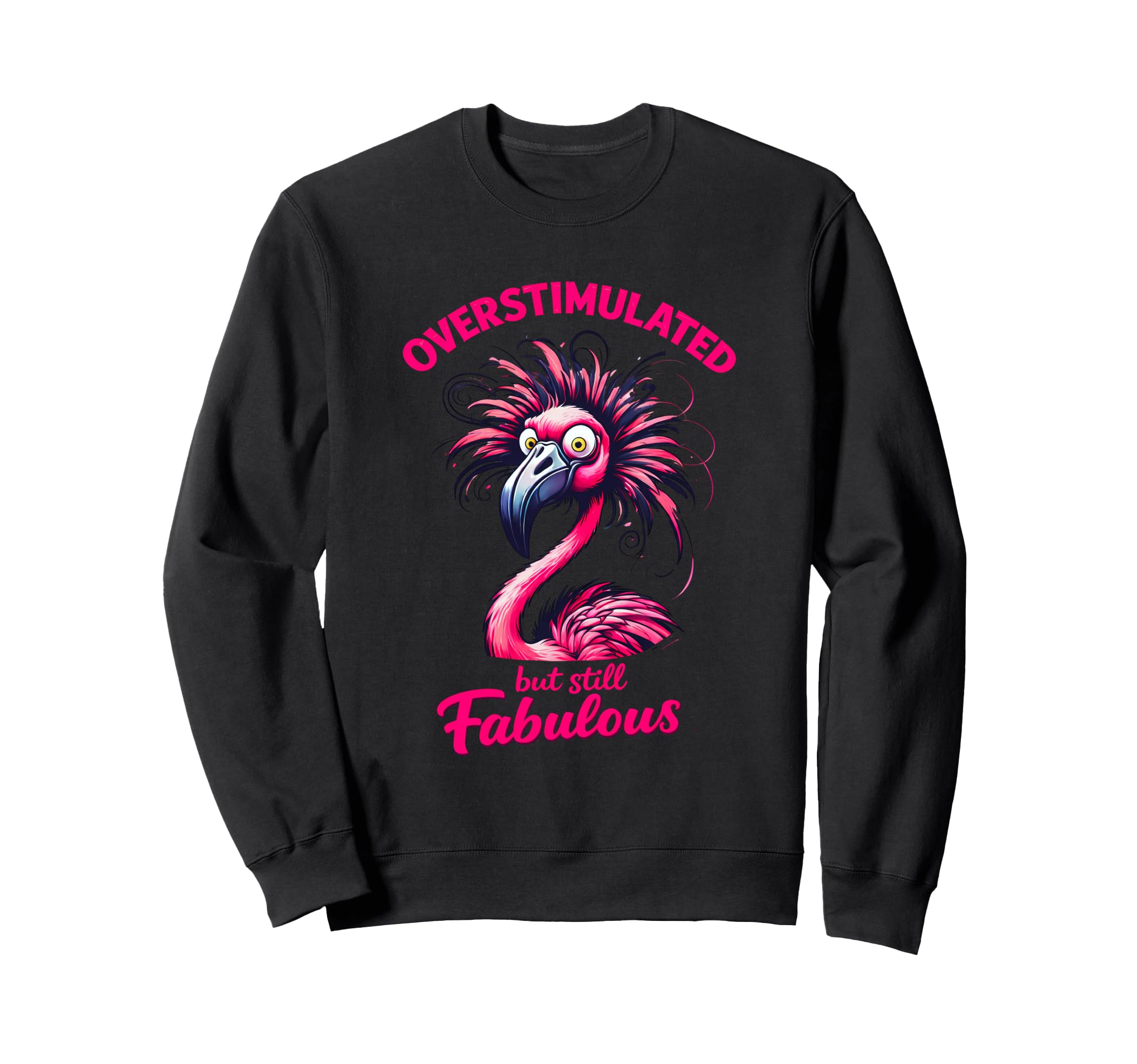 Overstimulated But Still Fabulous Sweatshirt - Custom Art Print Unisex - T-Shirt, Sweatshirt, Hoodie