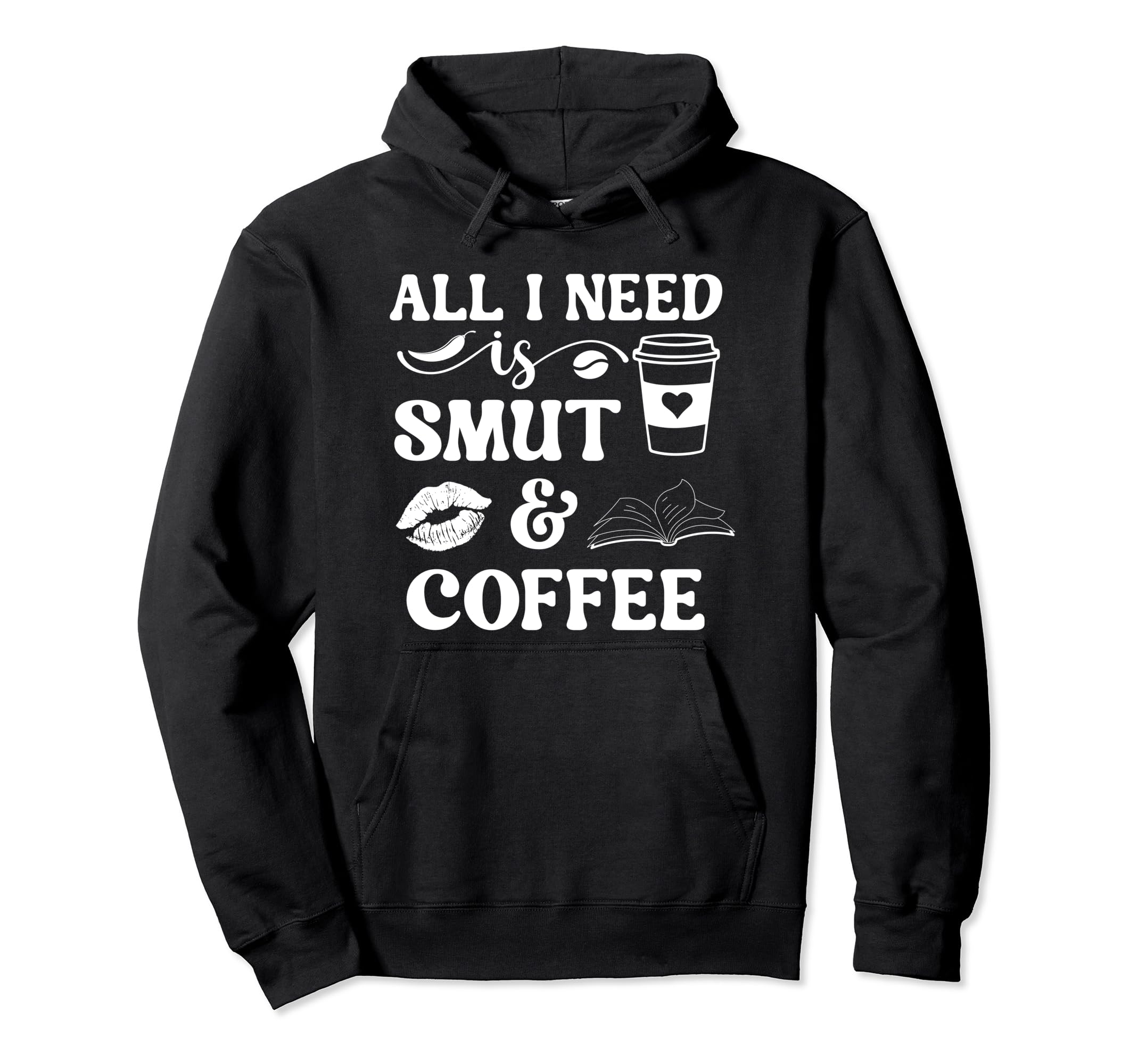 All I Need Is Smut Coffee Smutt Hoodie - Casual Everyday Wear Men Women - T-Shirt, Sweatshirt, Hoodie