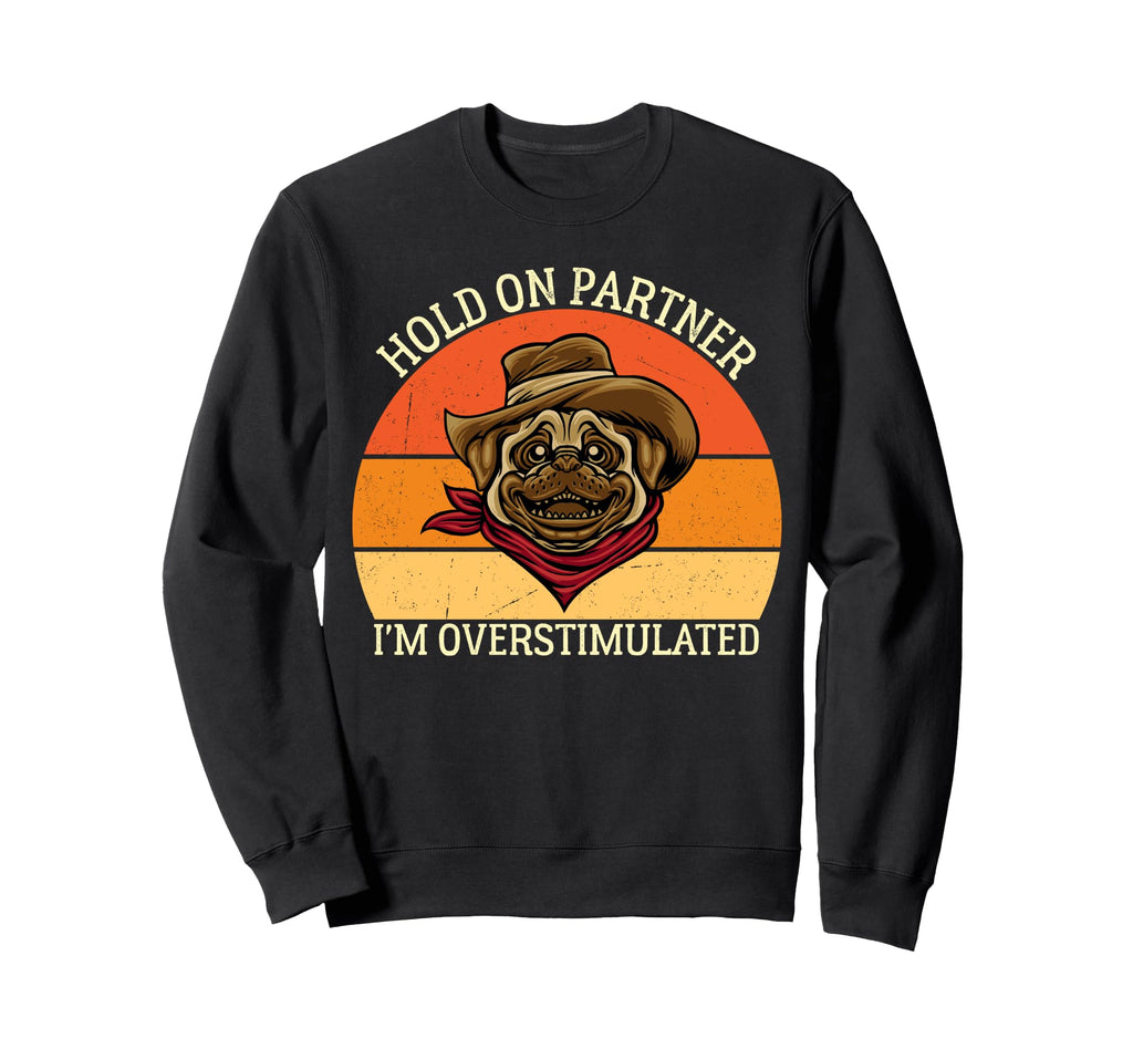 Hold Partner Im Overstimulated Dog Sweatshirt - Unique Graphic for Adults - T-Shirt, Sweatshirt, Hoodie