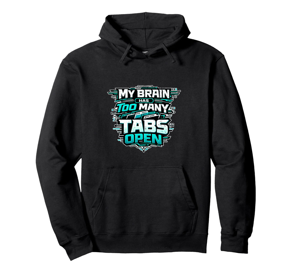 Tech My Brain Has Too Many Tabs Open Hoodie - Novelty Apparel Men Women - T-Shirt, Sweatshirt, Hoodie