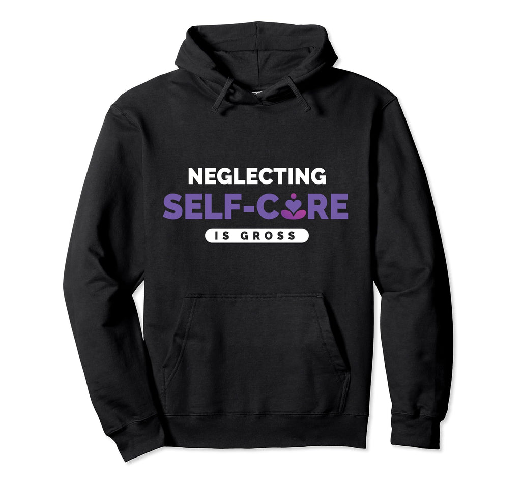 Neglecting Self Care Mental Health Hoodie - Casual Everyday Wear Men Women - T-Shirt, Sweatshirt, Hoodie