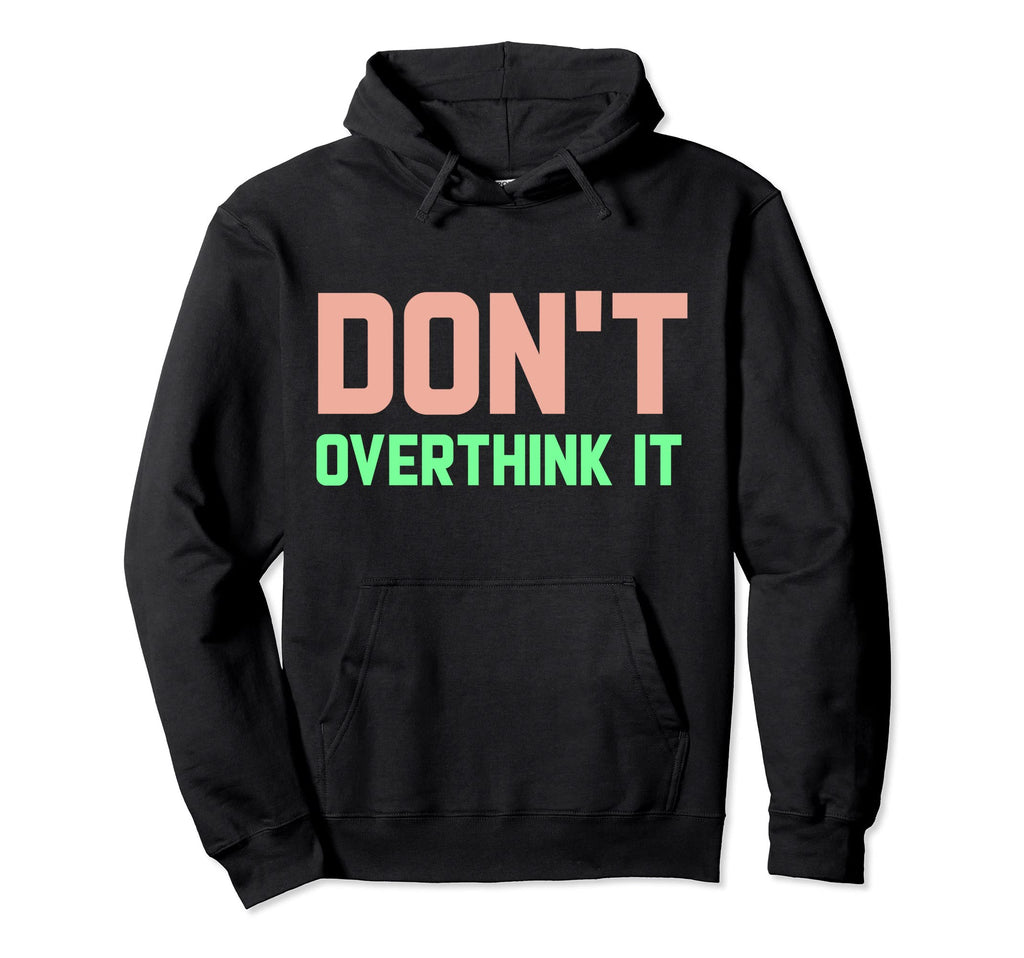 Dont Overthink It Funny Overthinker Hoodie - Minimalist Print Unisex - T-Shirt, Sweatshirt, Hoodie