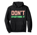 Dont Overthink It Funny Overthinker Hoodie - Minimalist Print Unisex - T-Shirt, Sweatshirt, Hoodie