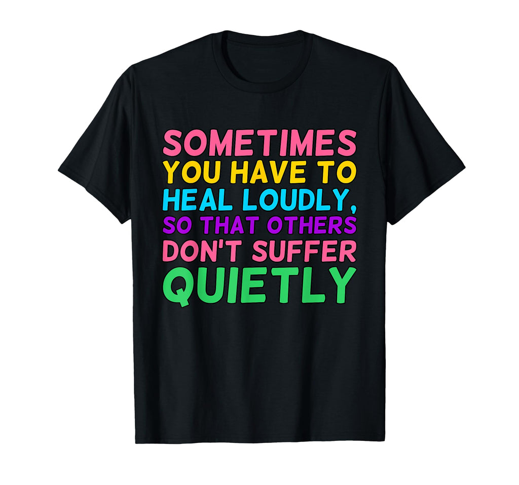 You Have To Heal Loudly Mental Health T-Shirt - Trendy Graphic Men Women - T-Shirt, Sweatshirt, Hoodie