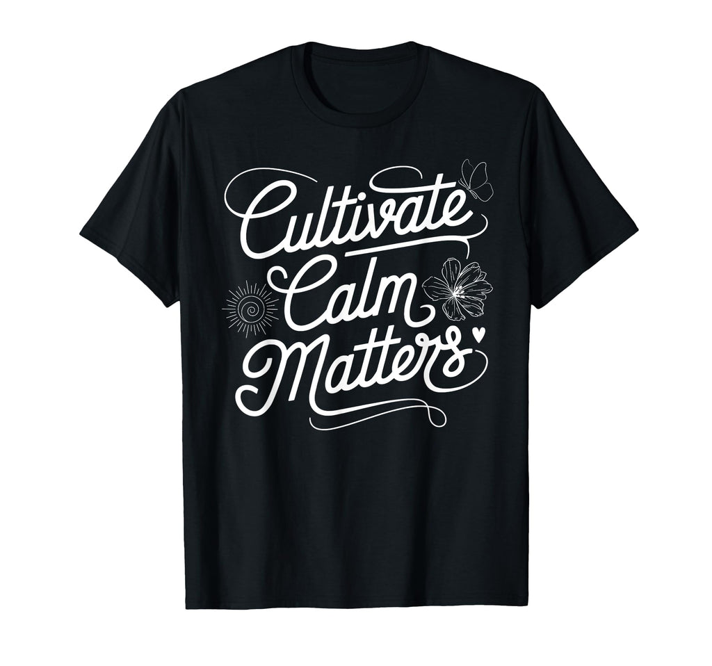 Cultivate Calm Matters Meditation T-Shirt - Trendy Graphic Men Women - T-Shirt, Sweatshirt, Hoodie