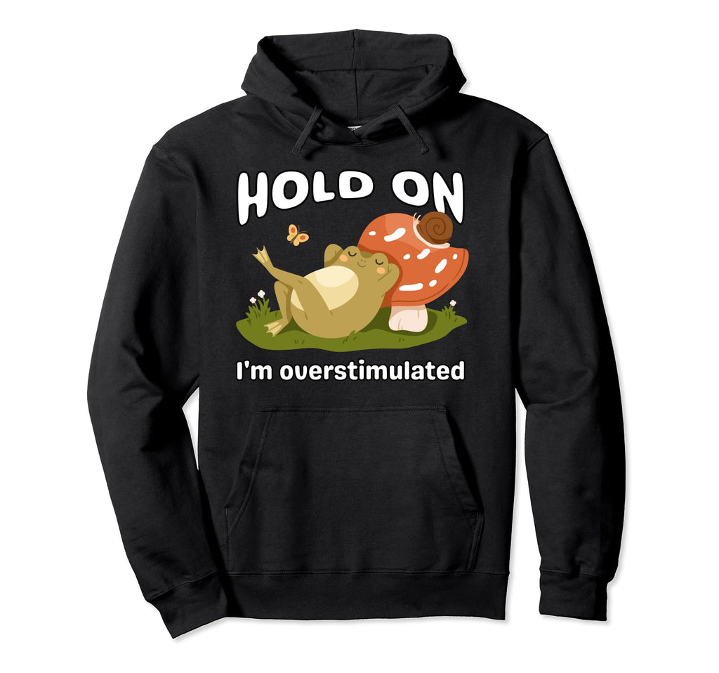 Funny Hold Im Overstimulated Frog Adhd Hoodie - Graphic Print Men Women - T-Shirt, Sweatshirt, Hoodie