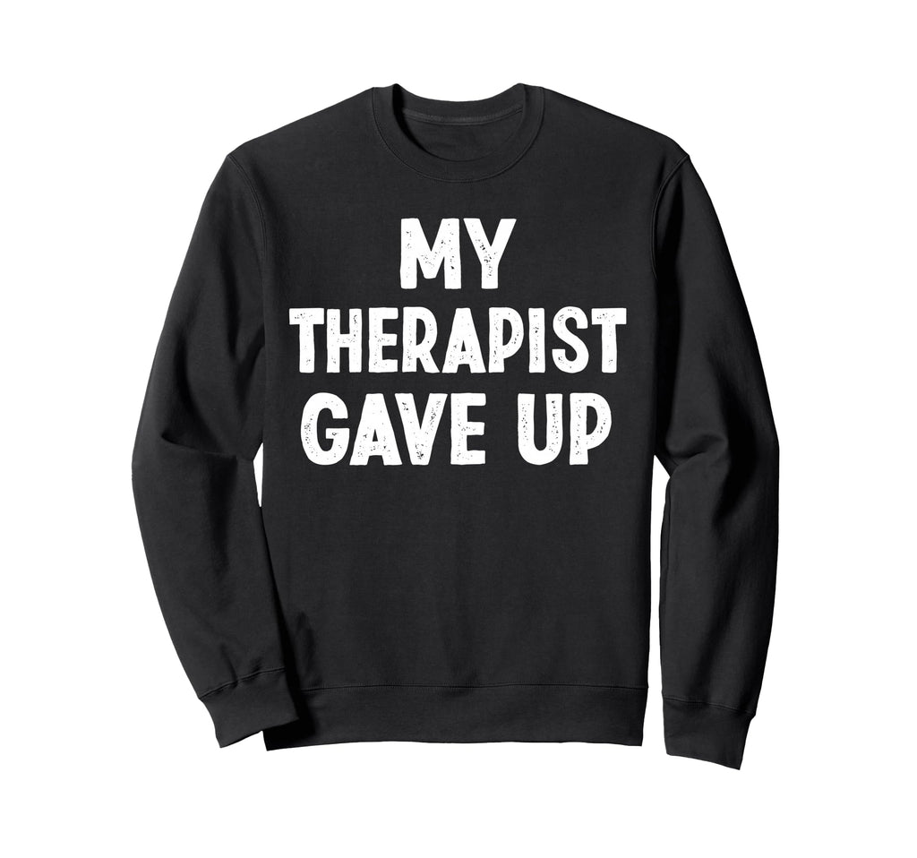 My Therapist Give Up Self Care Sweatshirt - Streetwear Style for Adults - T-Shirt, Sweatshirt, Hoodie