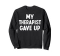 My Therapist Give Up Self Care Sweatshirt - Streetwear Style for Adults - T-Shirt, Sweatshirt, Hoodie