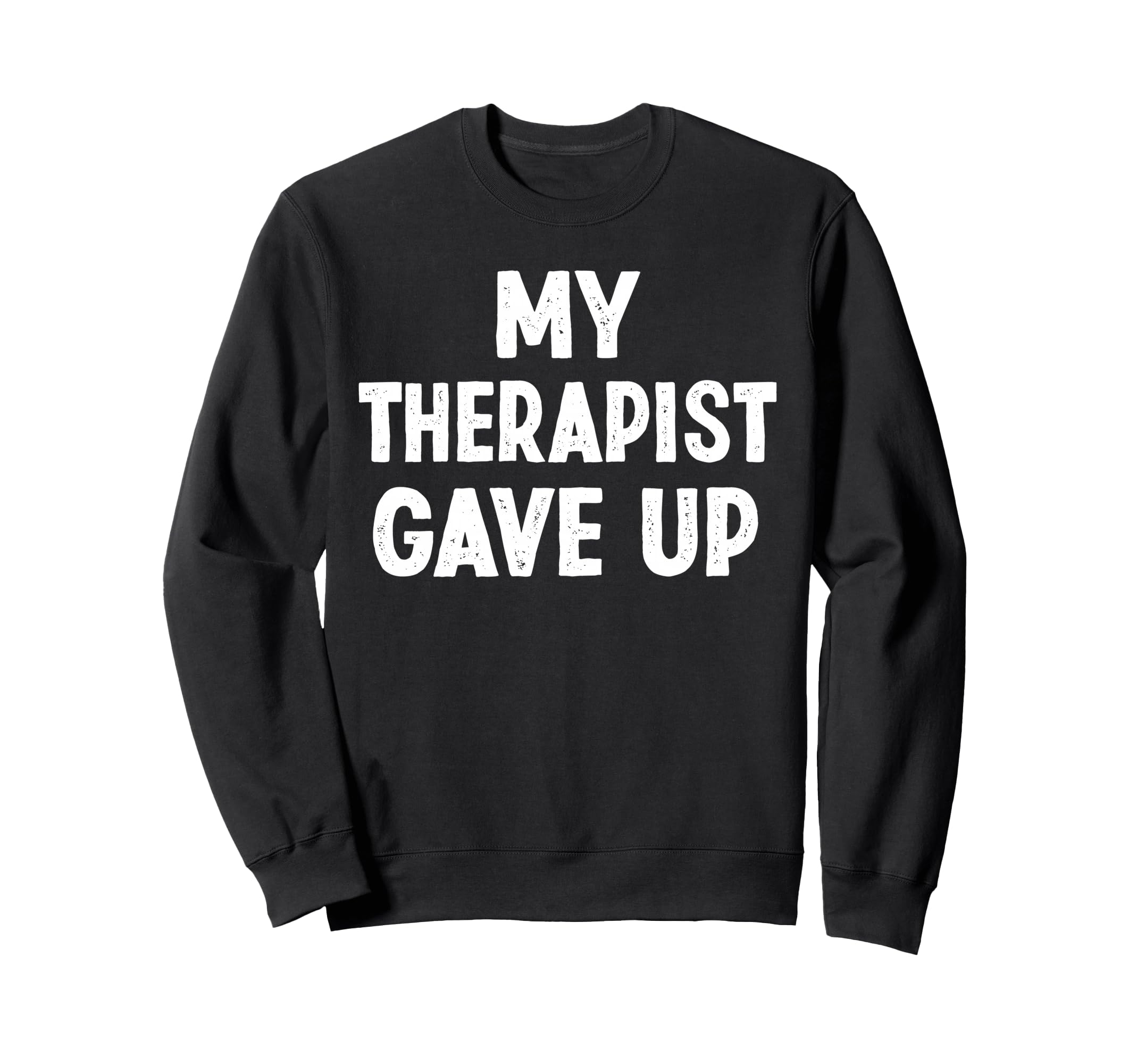 My Therapist Give Up Self Care Sweatshirt - Streetwear Style for Adults - T-Shirt, Sweatshirt, Hoodie