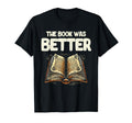 Book Was Better Reading Books T-Shirt - Fun Novelty Design for Adults - T-Shirt, Sweatshirt, Hoodie