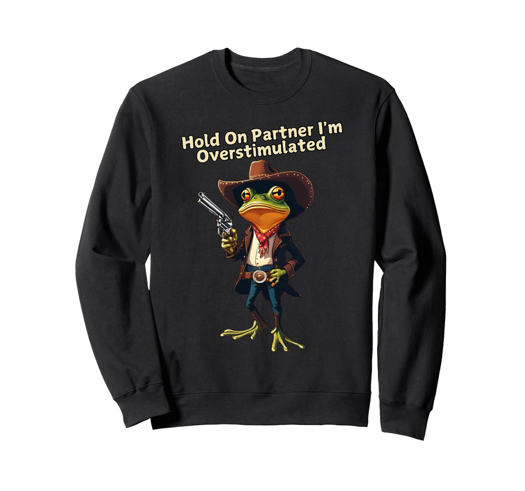 Hold Partner Im Overstimulated Funny Sweatshirt - Aesthetic Graphic Unisex - T-Shirt, Sweatshirt, Hoodie