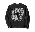 Your Energy Is Sacred Protect It Sweatshirt - Custom Art Print Unisex - T-Shirt, Sweatshirt, Hoodie