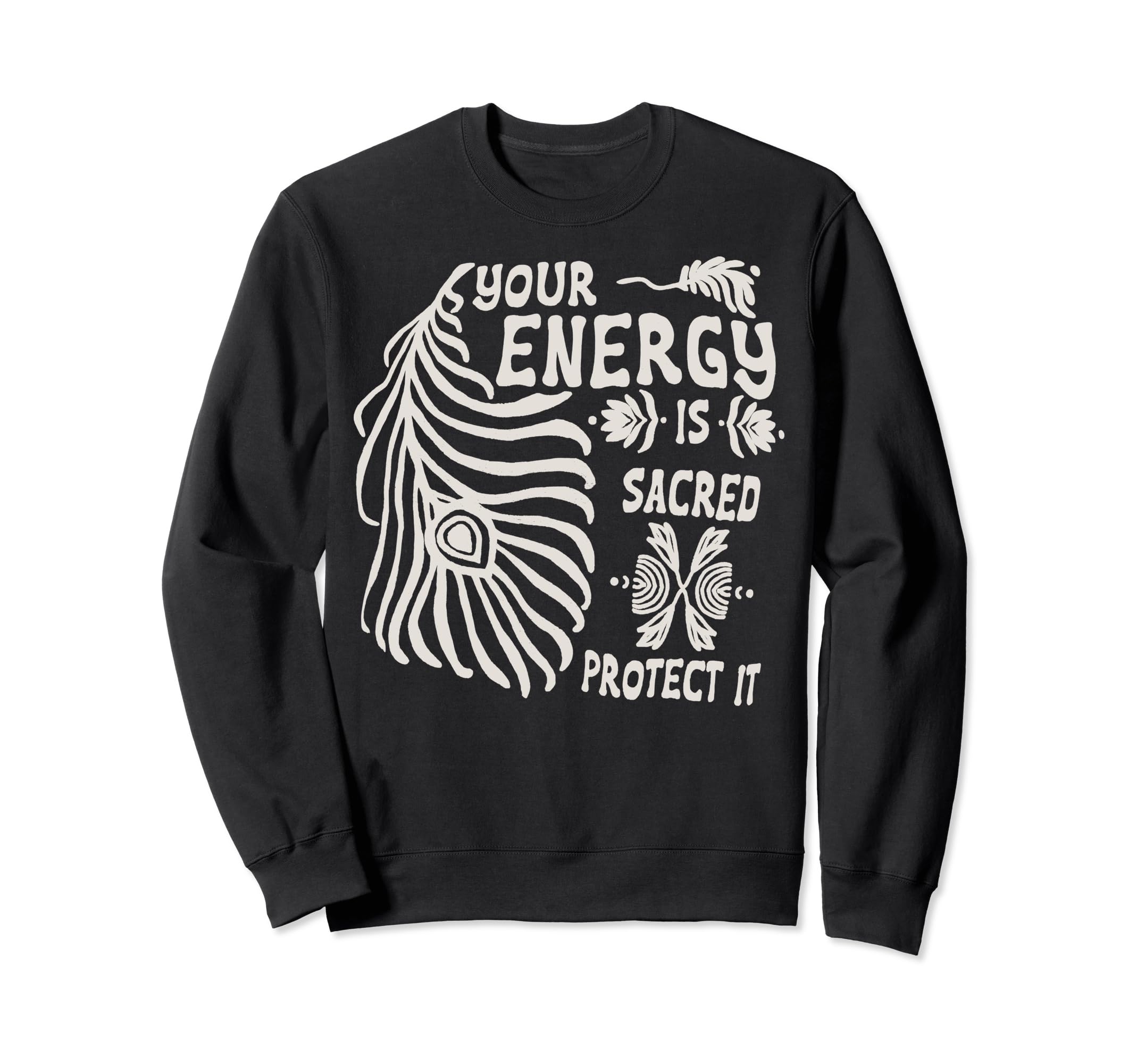 Your Energy Is Sacred Protect It Sweatshirt - Custom Art Print Unisex - T-Shirt, Sweatshirt, Hoodie