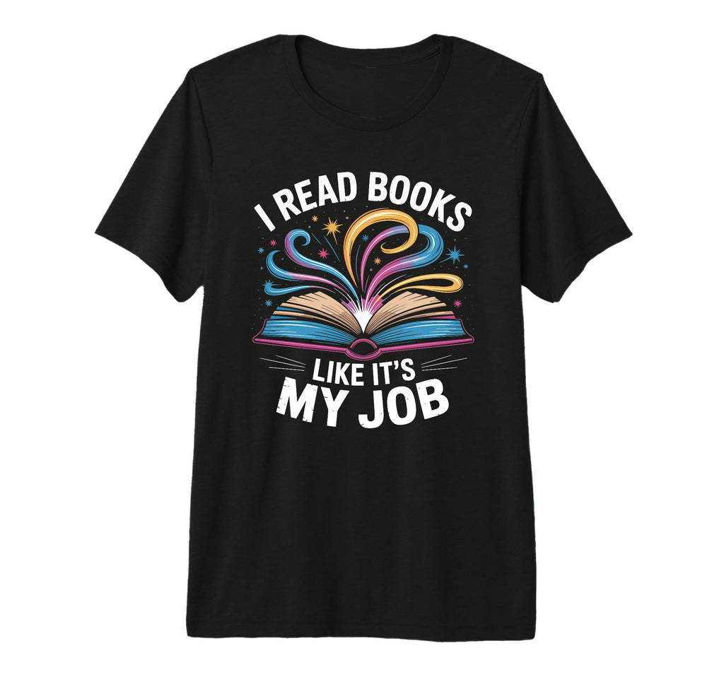 I Read Books Like Its My Job Bookish T-Shirt - Custom Art Print for Adults - T-Shirt, Sweatshirt, Hoodie