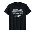 Embrace Chaos And Choose Joy Faith T-Shirt - Novelty Apparel Unisex - T-Shirt, Sweatshirt, Hoodie
