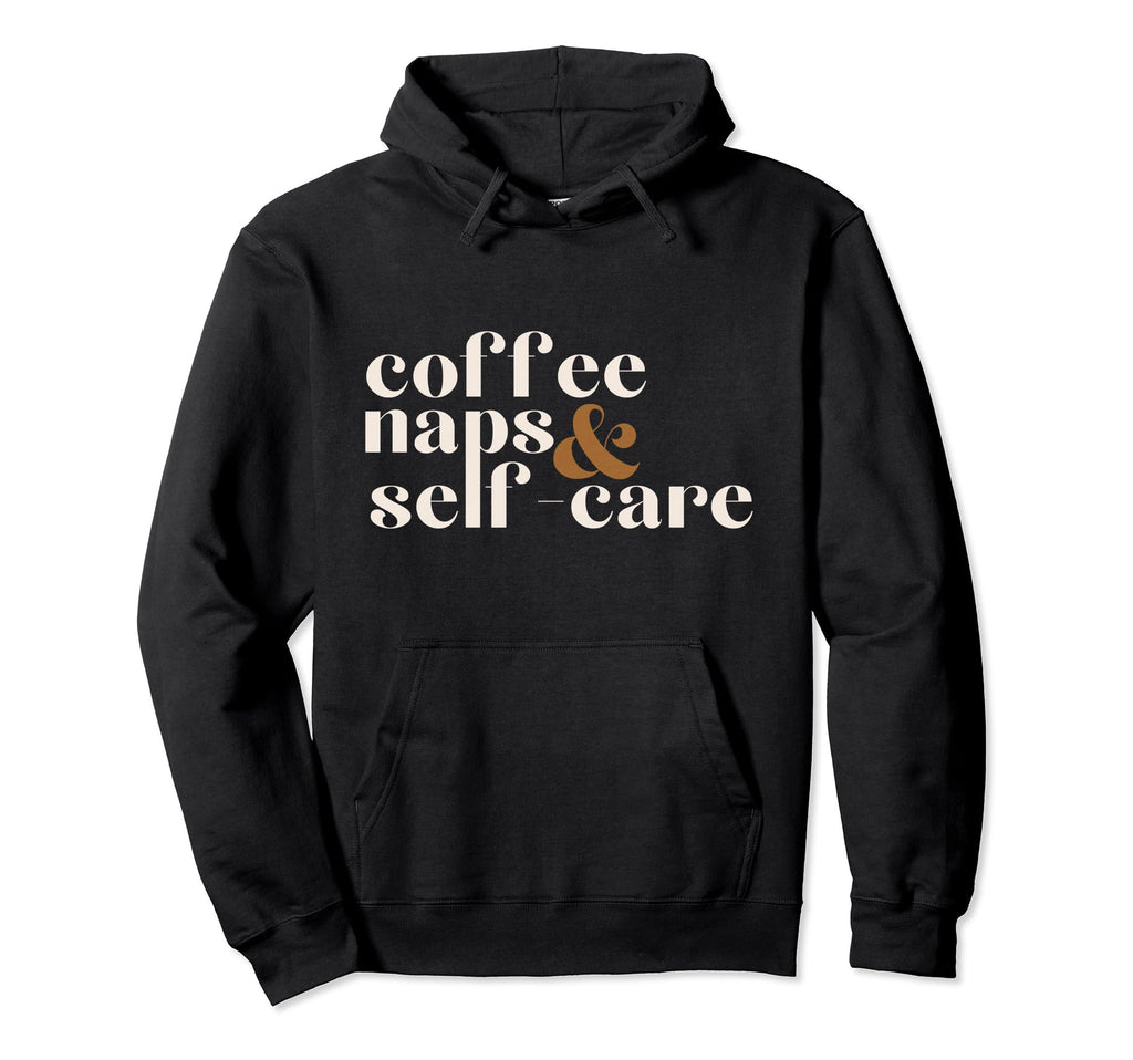 Coffee Naps And Self Care Lover Hoodie - Fun Novelty Design Unisex - T-Shirt, Sweatshirt, Hoodie